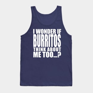 i wonder if burritos think about me too Tank Top